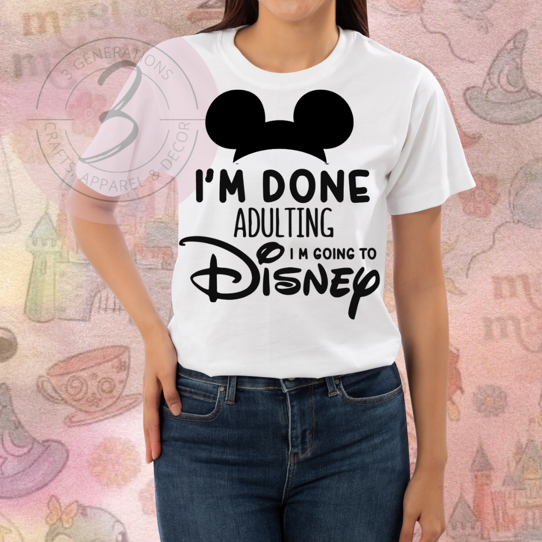 I'm Done Adulting I'm Going to Disney Graphic Tees (Multiple Designs)