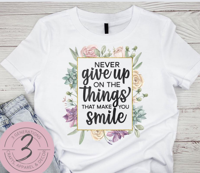 Never Give Up on the things that make you smile Graphic Tee