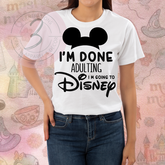 I'm Done Adulting I'm Going to Disney Graphic Tees (Multiple Designs)