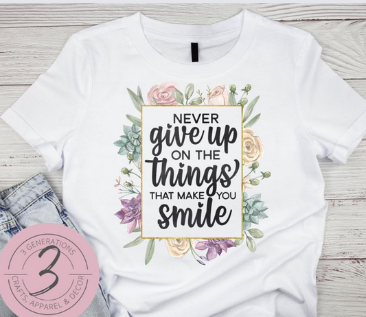 Never Give Up on the things that make you smile Graphic Tee